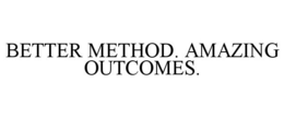 BETTER METHOD. AMAZING OUTCOMES. trademark