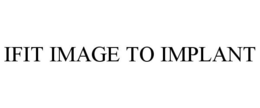 IFIT IMAGE TO IMPLANT trademark