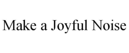 MAKE A JOYFUL NOISE trademark