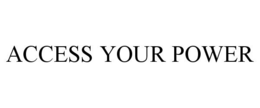 ACCESS YOUR POWER trademark