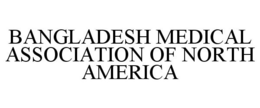BANGLADESH MEDICAL ASSOCIATION OF NORTH AMERICA trademark