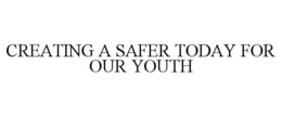 CREATING A SAFER TODAY FOR OUR YOUTH trademark
