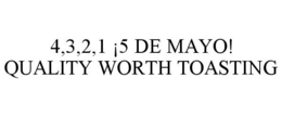4,3,2,1 ¡5 DE MAYO! QUALITY WORTH TOASTING trademark