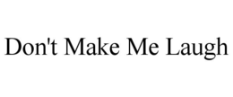 DON'T MAKE ME LAUGH trademark