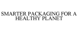 SMARTER PACKAGING FOR A HEALTHY PLANET trademark