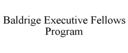 BALDRIGE EXECUTIVE FELLOWS PROGRAM trademark