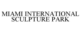 MIAMI INTERNATIONAL SCULPTURE PARK trademark