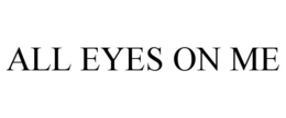 ALL EYES ON ME trademark