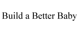 BUILD A BETTER BABY trademark