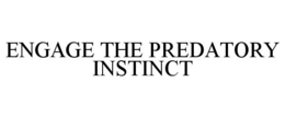 ENGAGE THE PREDATORY INSTINCT trademark
