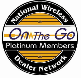 ON THE GO PLATINUM MEMBERS NATIONAL WIRELESS DEALER NETWORK trademark