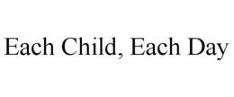 EACH CHILD, EACH DAY trademark