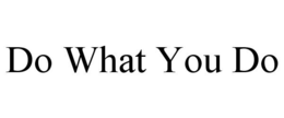DO WHAT YOU DO trademark