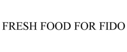 FRESH FOOD FOR FIDO trademark