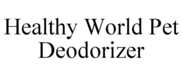 HEALTHY WORLD PET DEODORIZER trademark