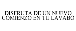 DISFRUTA DE UN NUEVO COMIENZO EN TU LAVABO trademark