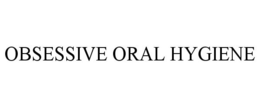 OBSESSIVE ORAL HYGIENE trademark