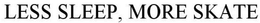 LESS SLEEP, MORE SKATE trademark
