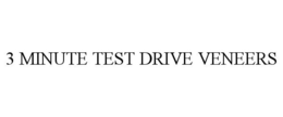 3 MINUTE TEST DRIVE VENEERS trademark