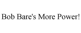 BOB BARE'S MORE POWER! trademark