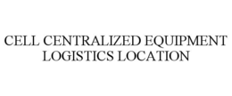 CELL CENTRALIZED EQUIPMENT LOGISTICS LOCATION trademark
