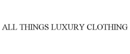 ALL THINGS LUXURY CLOTHING trademark