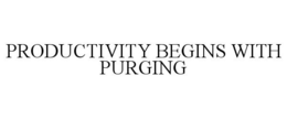 PRODUCTIVITY BEGINS WITH PURGING trademark