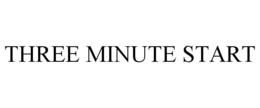 THREE MINUTE START trademark