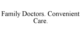 FAMILY DOCTORS. CONVENIENT CARE. trademark