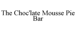 THE CHOC'LATE MOUSSE PIE BAR trademark