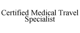 CERTIFIED MEDICAL TRAVEL SPECIALIST trademark