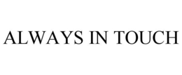 ALWAYS IN TOUCH trademark