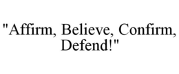 "AFFIRM, BELIEVE, CONFIRM, DEFEND!" trademark