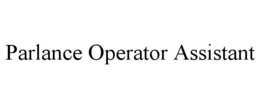 PARLANCE OPERATOR ASSISTANT trademark