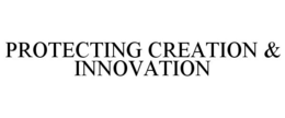 PROTECTING CREATION & INNOVATION trademark