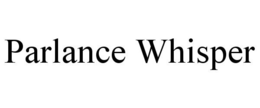 PARLANCE WHISPER trademark