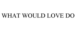 WHAT WOULD LOVE DO trademark