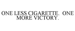ONE LESS CIGARETTE. ONE MORE VICTORY. trademark