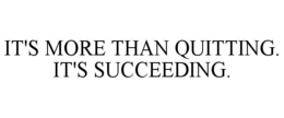 IT'S MORE THAN QUITTING. IT'S SUCCEEDING. trademark