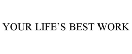 YOUR LIFE'S BEST WORK trademark