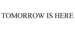 TOMORROW IS HERE trademark