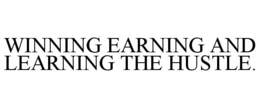 WINNING EARNING AND LEARNING THE HUSTLE. trademark