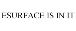 ESURFACE IS IN IT trademark