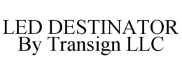 LED DESTINATOR BY TRANSIGN LLC trademark