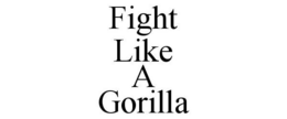 FIGHT LIKE A GORILLA trademark