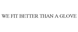 WE FIT BETTER THAN A GLOVE trademark