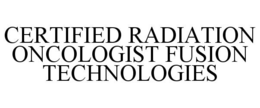 CERTIFIED RADIATION ONCOLOGIST FUSION TECHNOLOGIES trademark