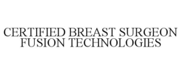 CERTIFIED BREAST SURGEON FUSION TECHNOLOGIES trademark