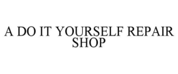 A DO IT YOURSELF REPAIR SHOP trademark