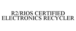 R2/RIOS CERTIFIED ELECTRONICS RECYCLER trademark
